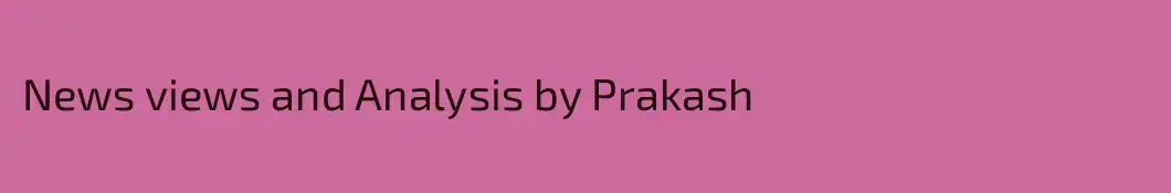 News views and Analysis by Prakash
